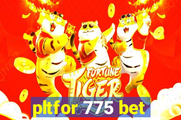 pltfor 775 bet